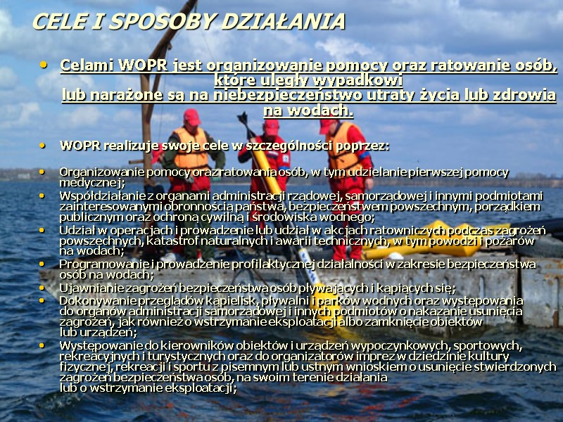 CELE I SPOSOBY DZIAŁANIA Celami WOPR jest organizowanie pomocy oraz ratowanie osób, które CELE I SPOSOBY DZIAŁANIA Celami WOPR jest organizowanie pomocy oraz ratowanie osób, które